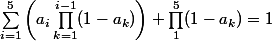 \sum_{i = 1}^5 \left( a_i\prod_{k = 1}^{i - 1} (1 - a_k) \right) + \prod_1^5 (1 - a_k) = 1